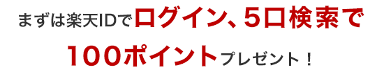 まずは楽天IDでログイン、5口検索で100ポイントプレゼント！