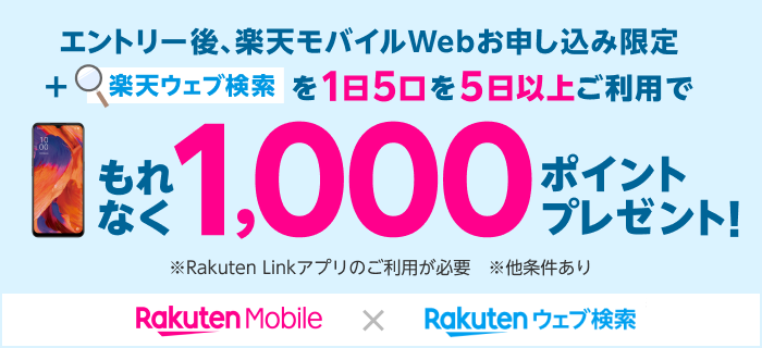 エントリー後、楽天モバイルWebお申し込み様限定＋ 楽天ウェブ検索を1日5口を5日以上ご利用で もれなく1,000ポイントプレゼント！